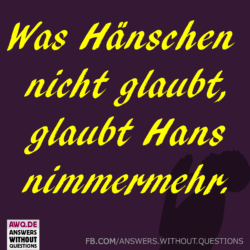Was Hänschen nicht glaubt,…